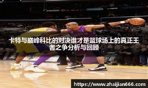 必一运动卡特与巅峰科比的对决谁才是篮球场上的真正王者之争分析与回顾